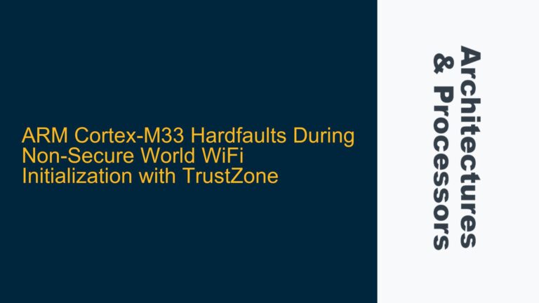 ARM Cortex-M33 Hardfaults During Non-Secure World WiFi Initialization with TrustZone