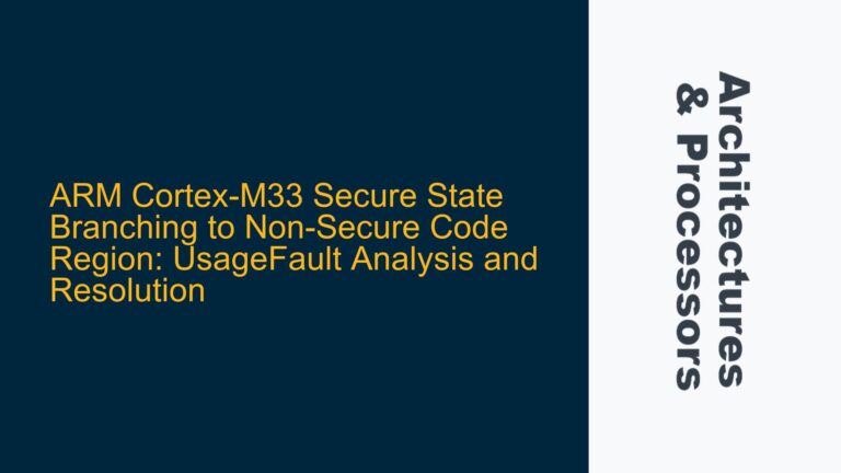 ARM Cortex-M33 Secure State Branching to Non-Secure Code Region: UsageFault Analysis and Resolution