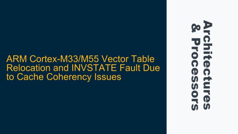 ARM Cortex-M33/M55 Vector Table Relocation and INVSTATE Fault Due to Cache Coherency Issues
