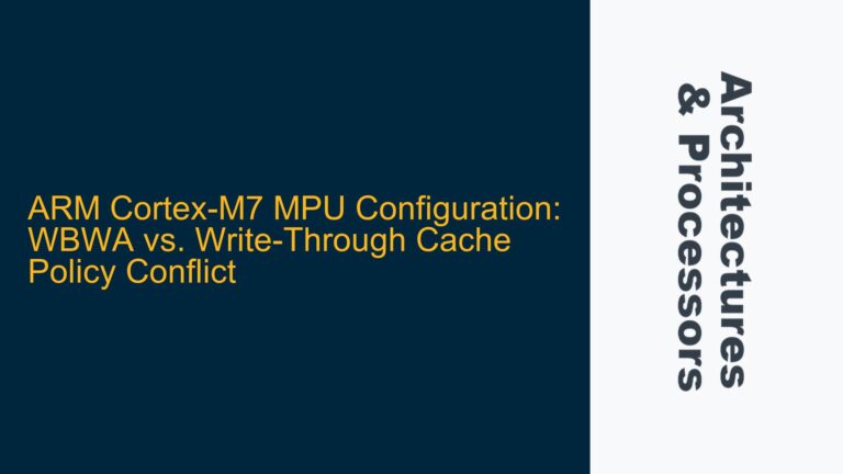 ARM Cortex-M7 MPU Configuration: WBWA vs. Write-Through Cache Policy Conflict