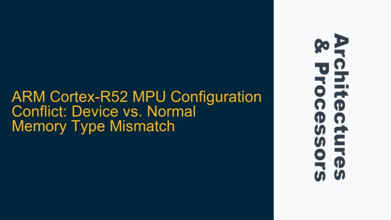 ARM Cortex-R52 MPU Configuration Conflict: Device vs. Normal Memory Type Mismatch
