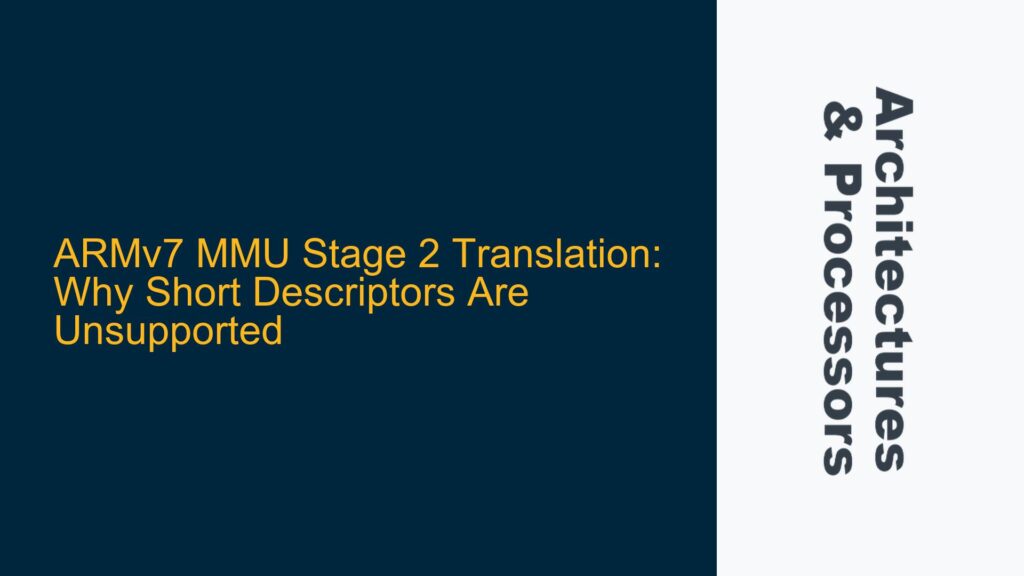 ARMv7 MMU Stage 2 Translation: Why Short Descriptors Are Unsupported ...