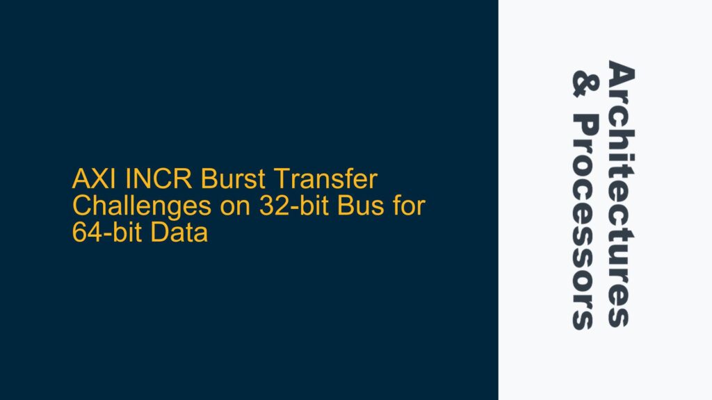 AXI INCR Burst Transfer Challenges on 32-bit Bus for 64-bit Data ...