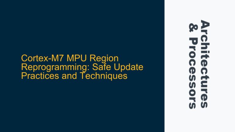 Cortex-M7 MPU Region Reprogramming: Safe Update Practices and Techniques
