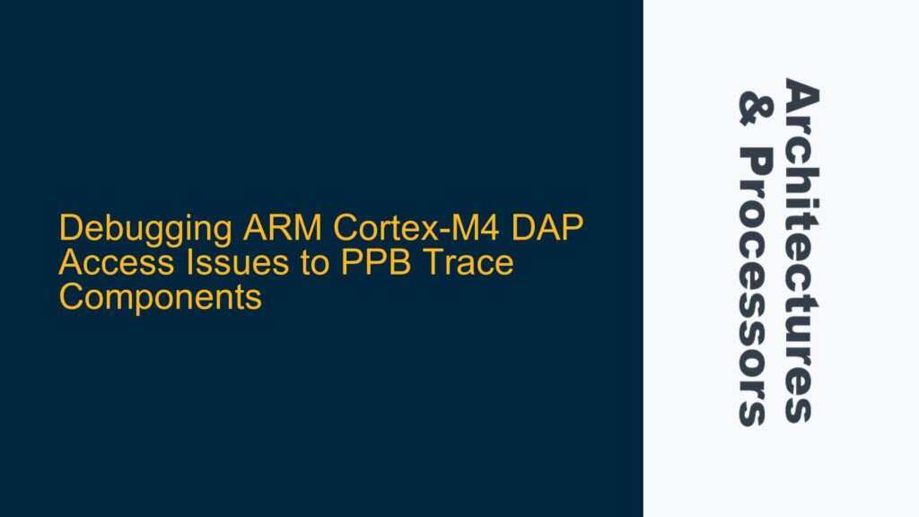 Debugging ARM Cortex-M4 DAP Access Issues to PPB Trace Components ...