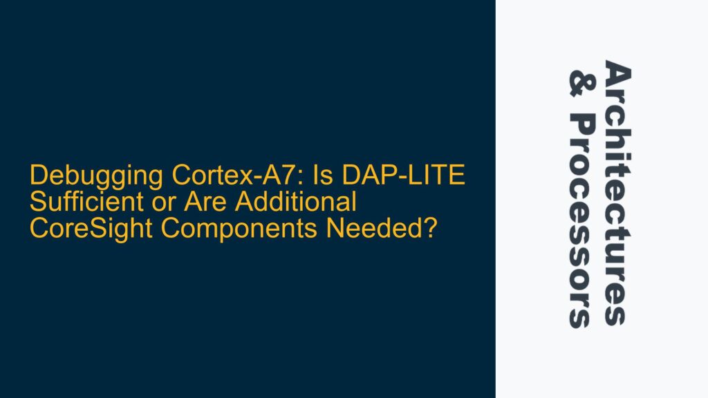 Debugging Cortex-A7: Is DAP-LITE Sufficient or Are Additional CoreSight ...