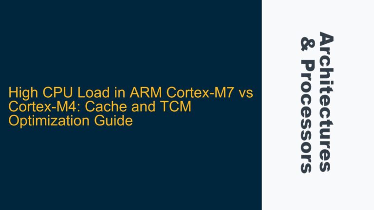 High CPU Load in ARM Cortex-M7 vs Cortex-M4: Cache and TCM Optimization Guide