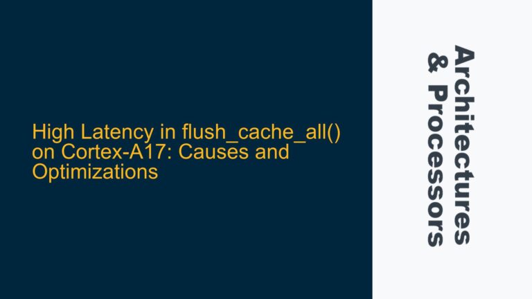 High Latency in flush_cache_all() on Cortex-A17: Causes and Optimizations