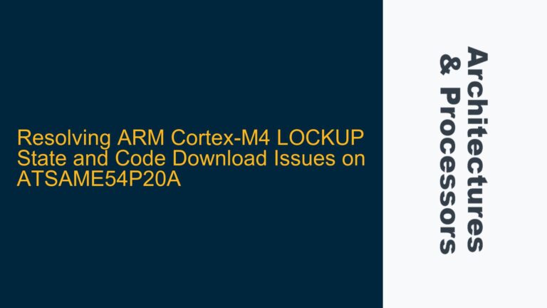 Resolving ARM Cortex-M4 LOCKUP State and Code Download Issues on ATSAME54P20A