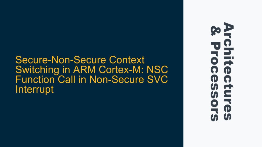 Secure-Non-Secure Context Switching in ARM Cortex-M: NSC Function Call ...