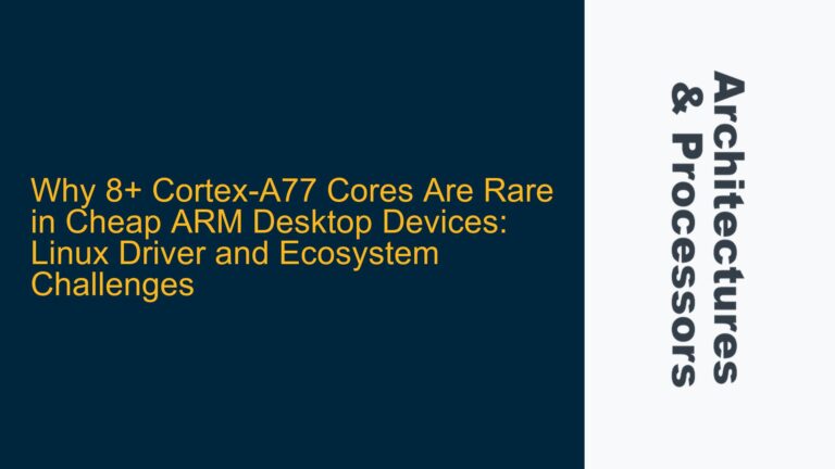 Why 8+ Cortex-A77 Cores Are Rare in Cheap ARM Desktop Devices: Linux Driver and Ecosystem Challenges